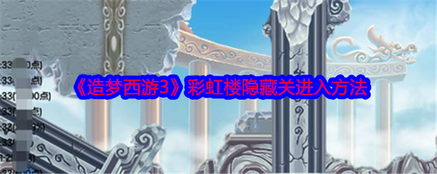 造梦西游3彩虹楼隐藏副本怎么进?最新进入方法及通关攻略-2 造梦西游3彩虹楼隐藏副本怎么进?最新进入方法及通关攻略-2